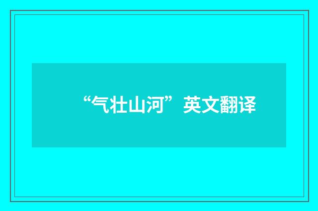“气壮山河”英文翻译