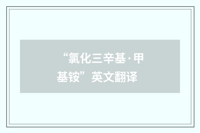 “氯化三辛基·甲基铵”英文翻译