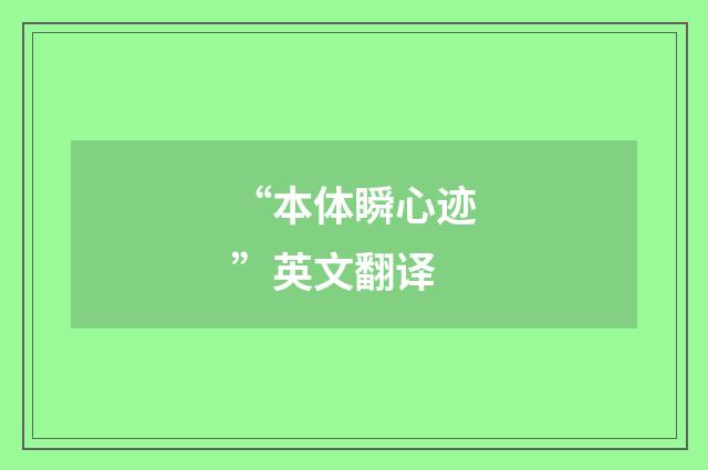 “本体瞬心迹”英文翻译