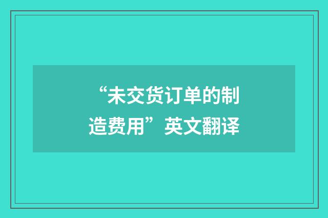 “未交货订单的制造费用”英文翻译