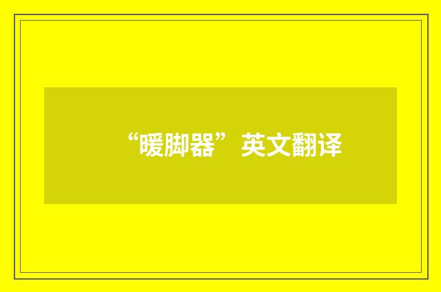“暖脚器”英文翻译