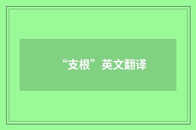 “支根”英文翻译