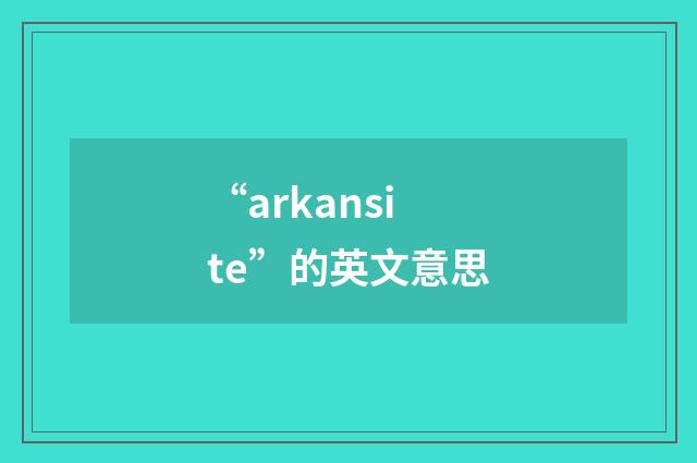 “arkansite”的英文意思