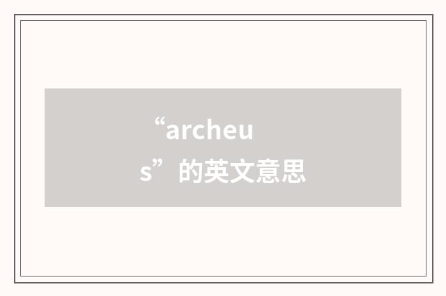 “archeus”的英文意思