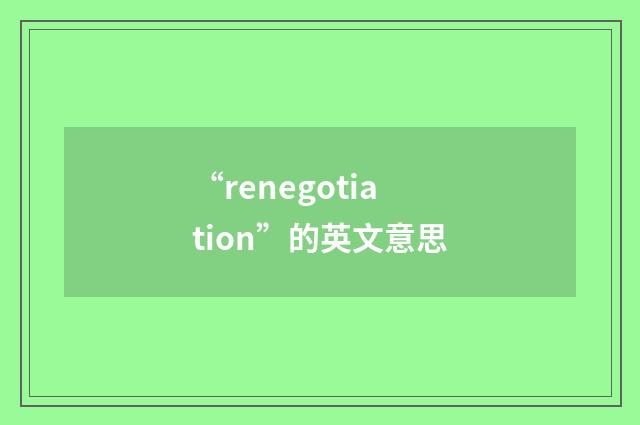“renegotiation”的英文意思