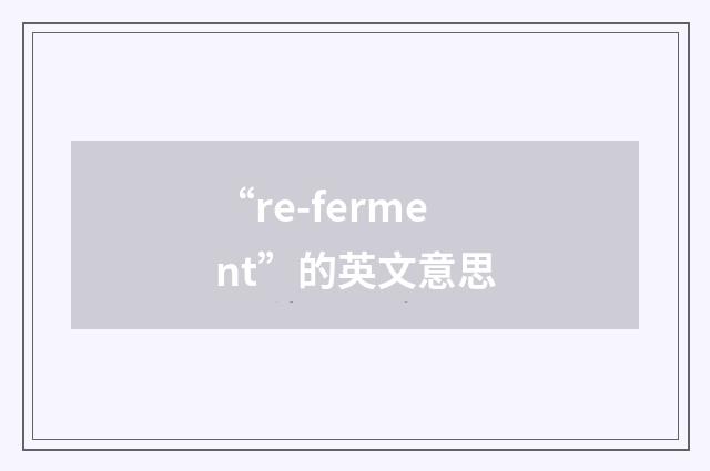 “re-ferment”的英文意思
