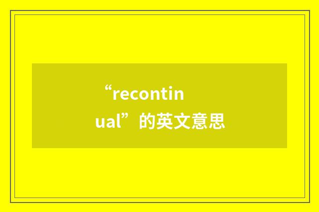 “recontinual”的英文意思