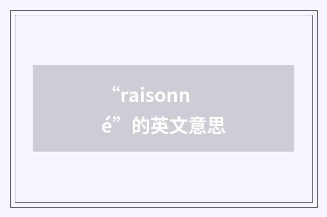 “raisonné”的英文意思