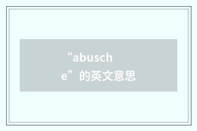 “abusche”的英文意思
