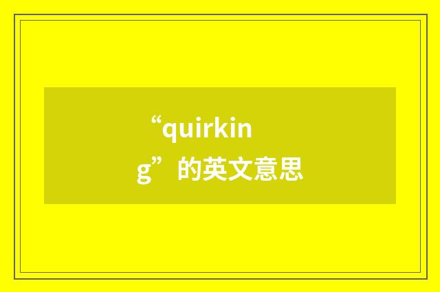 “quirking”的英文意思