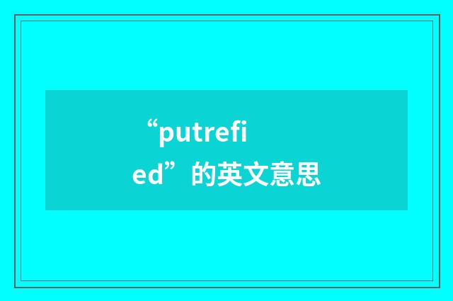 “putrefied”的英文意思