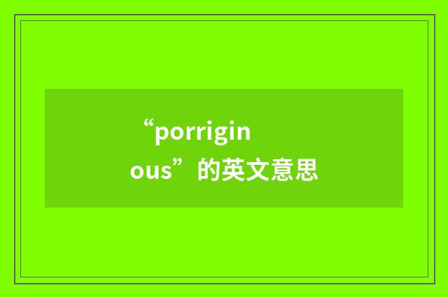 “porriginous”的英文意思