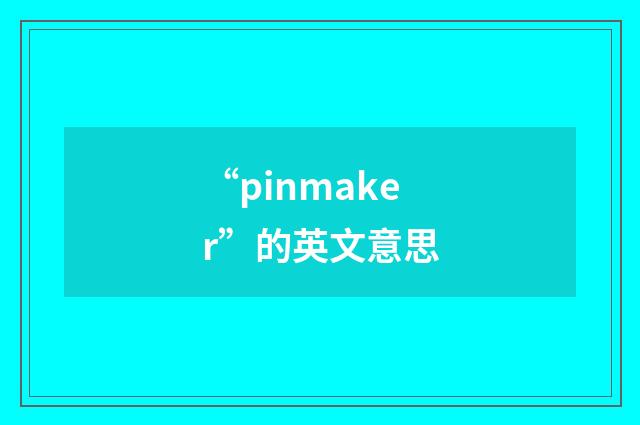 “pinmaker”的英文意思