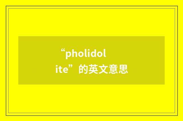 “pholidolite”的英文意思
