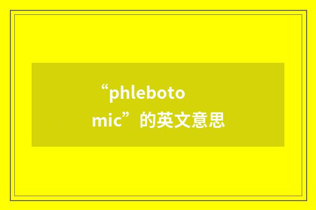 “phlebotomic”的英文意思