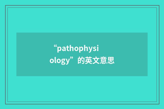 “pathophysiology”的英文意思