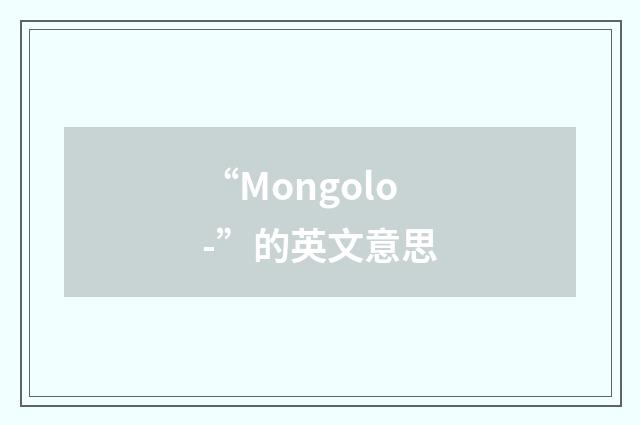 “Mongolo-”的英文意思