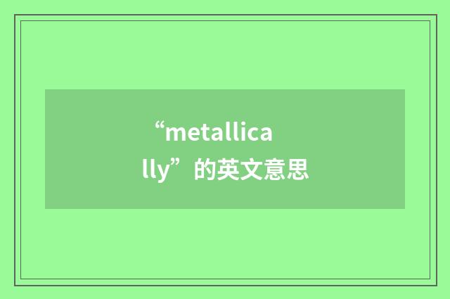 “metallically”的英文意思