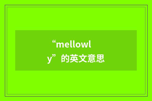 “mellowly”的英文意思