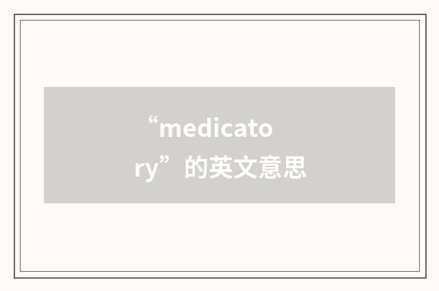 “medicatory”的英文意思