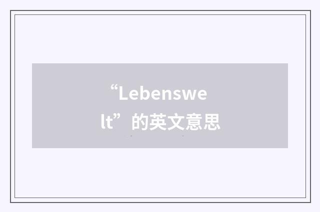 “Lebenswelt”的英文意思