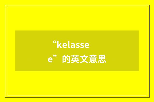 “kelassee”的英文意思