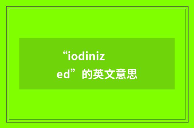 “iodinized”的英文意思