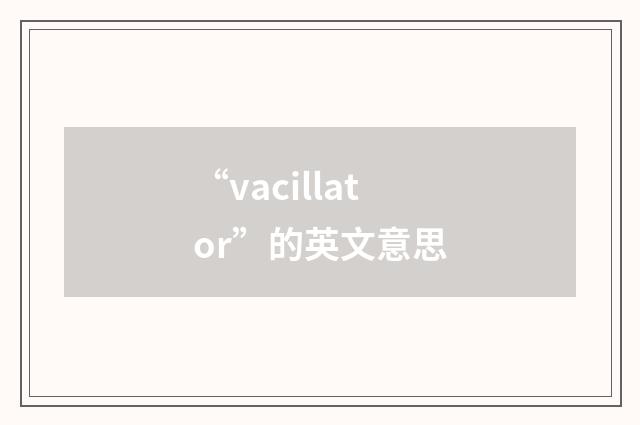 “vacillator”的英文意思