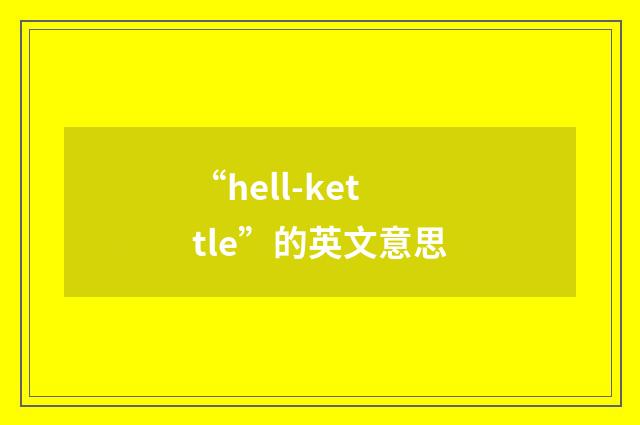 “hell-kettle”的英文意思