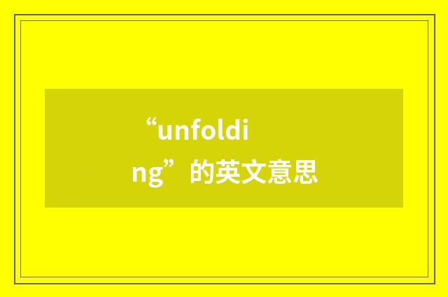 “unfolding”的英文意思