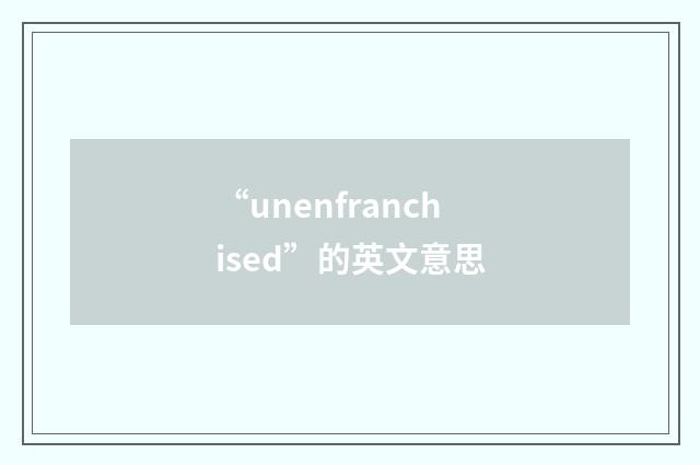 “unenfranchised”的英文意思