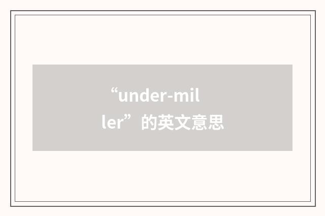 “under-miller”的英文意思