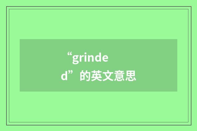 “grinded”的英文意思