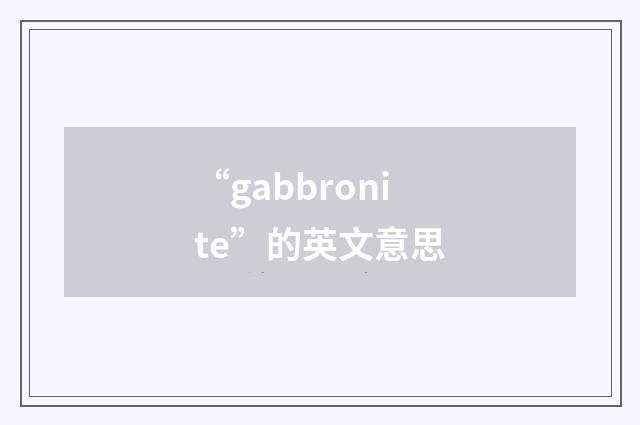 “gabbronite”的英文意思