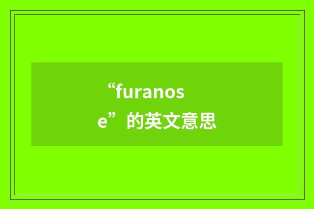 “furanose”的英文意思