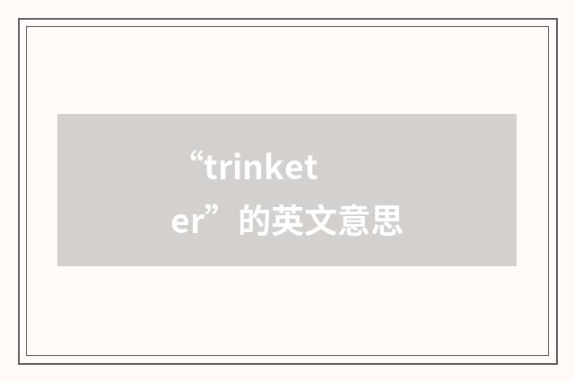 “trinketer”的英文意思