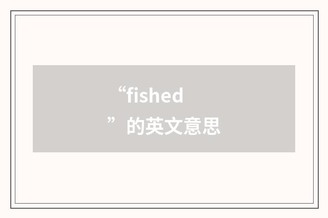 “fished”的英文意思
