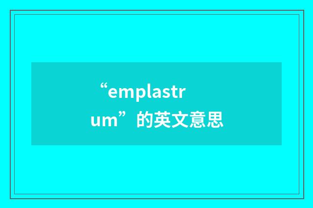 “emplastrum”的英文意思