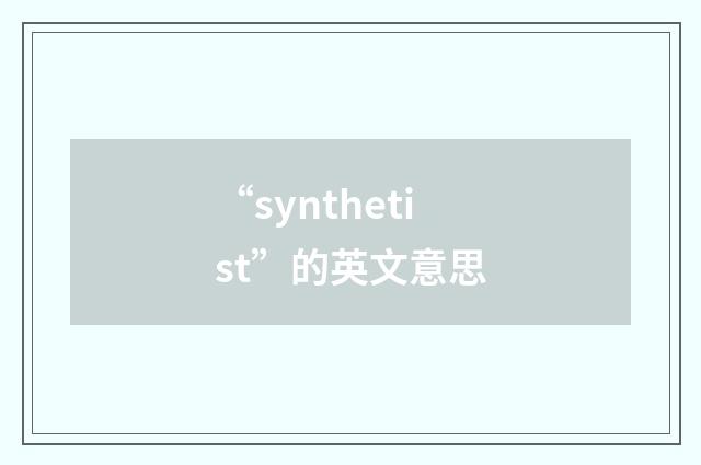“synthetist”的英文意思