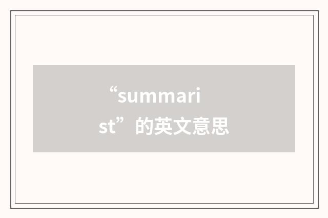 “summarist”的英文意思