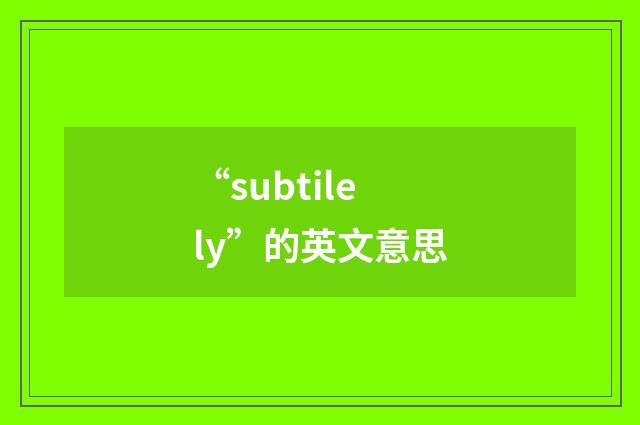 “subtilely”的英文意思