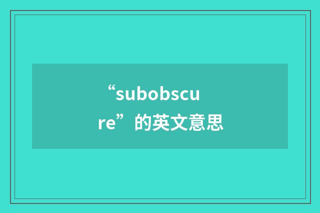 “subobscure”的英文意思