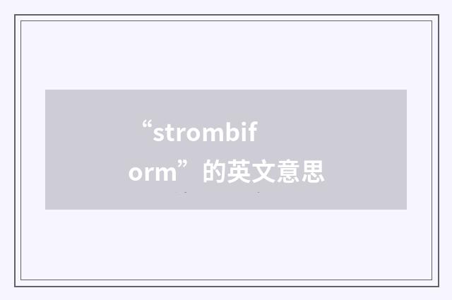 “strombiform”的英文意思