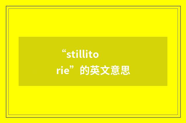 “stillitorie”的英文意思