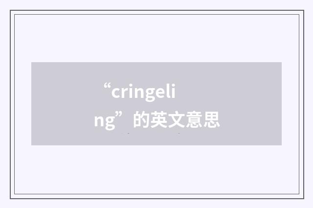 “cringeling”的英文意思