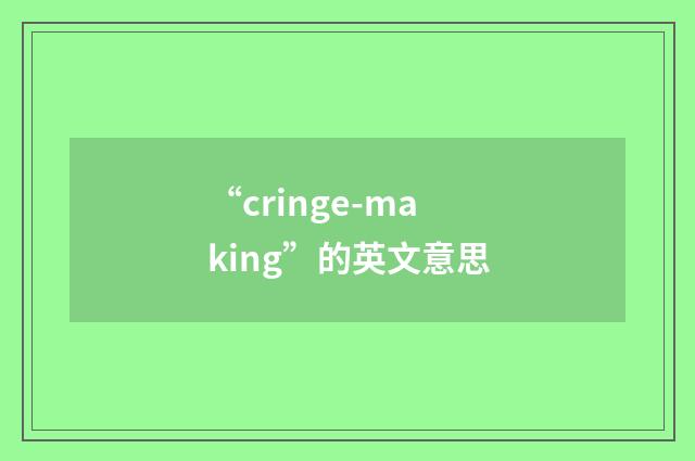 “cringe-making”的英文意思