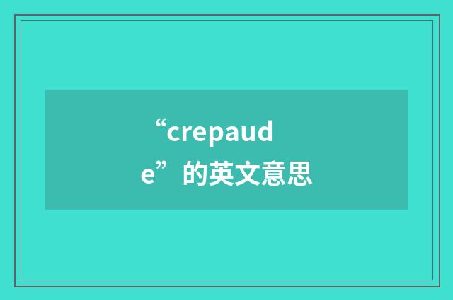 “crepaude”的英文意思
