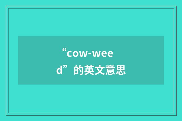 “cow-weed”的英文意思