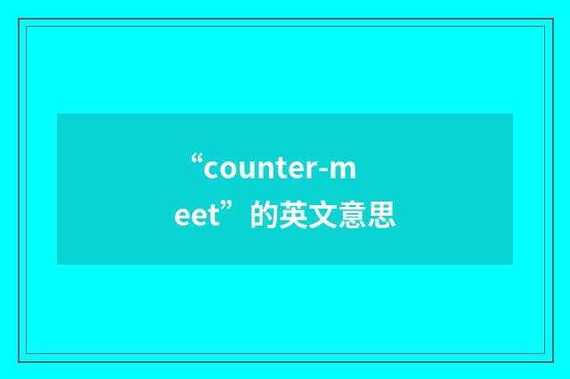 “counter-meet”的英文意思