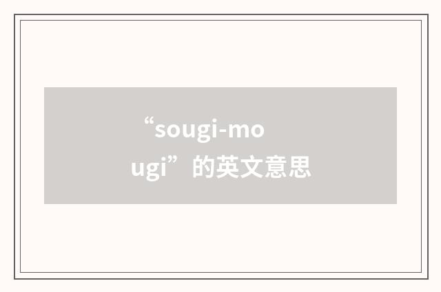 “sougi-mougi”的英文意思